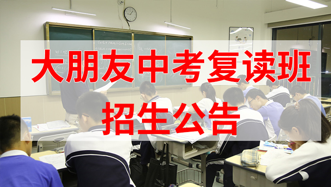深圳中考复读班招生公告|大朋友复读中心2022-2023年复读班招生简章